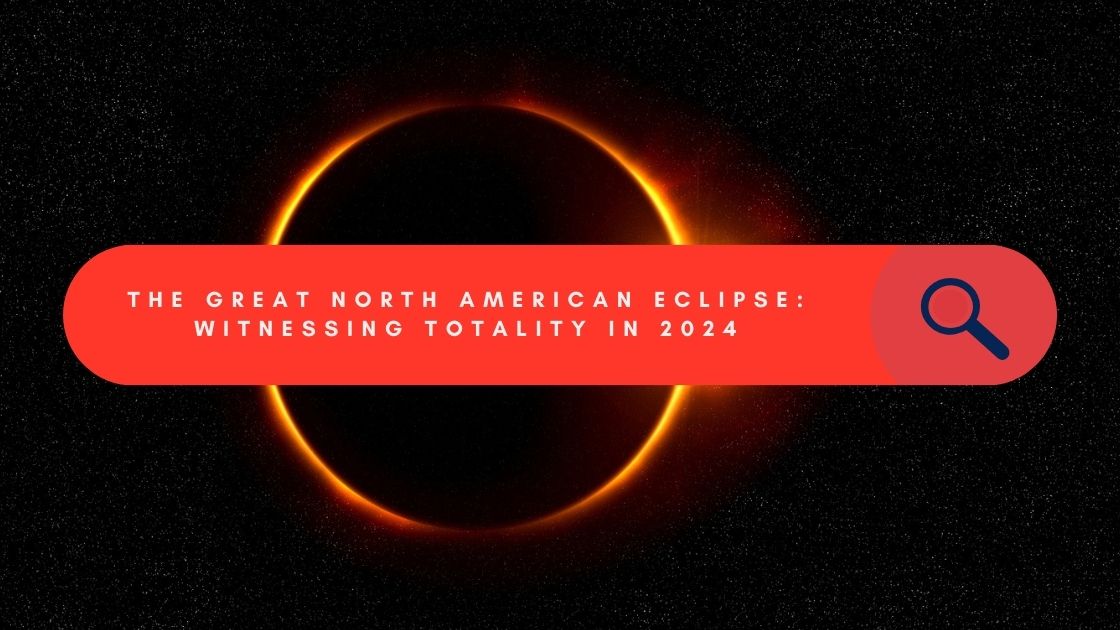 The Great North American Eclipse: Witnessing Totality in 2024