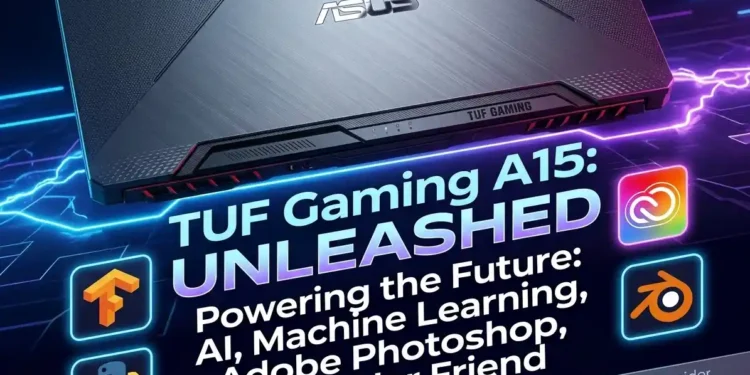 How the ASUS TUF A15 is the Ultimate Budget-Friendly Powerhouse for AI Engineers and Creators